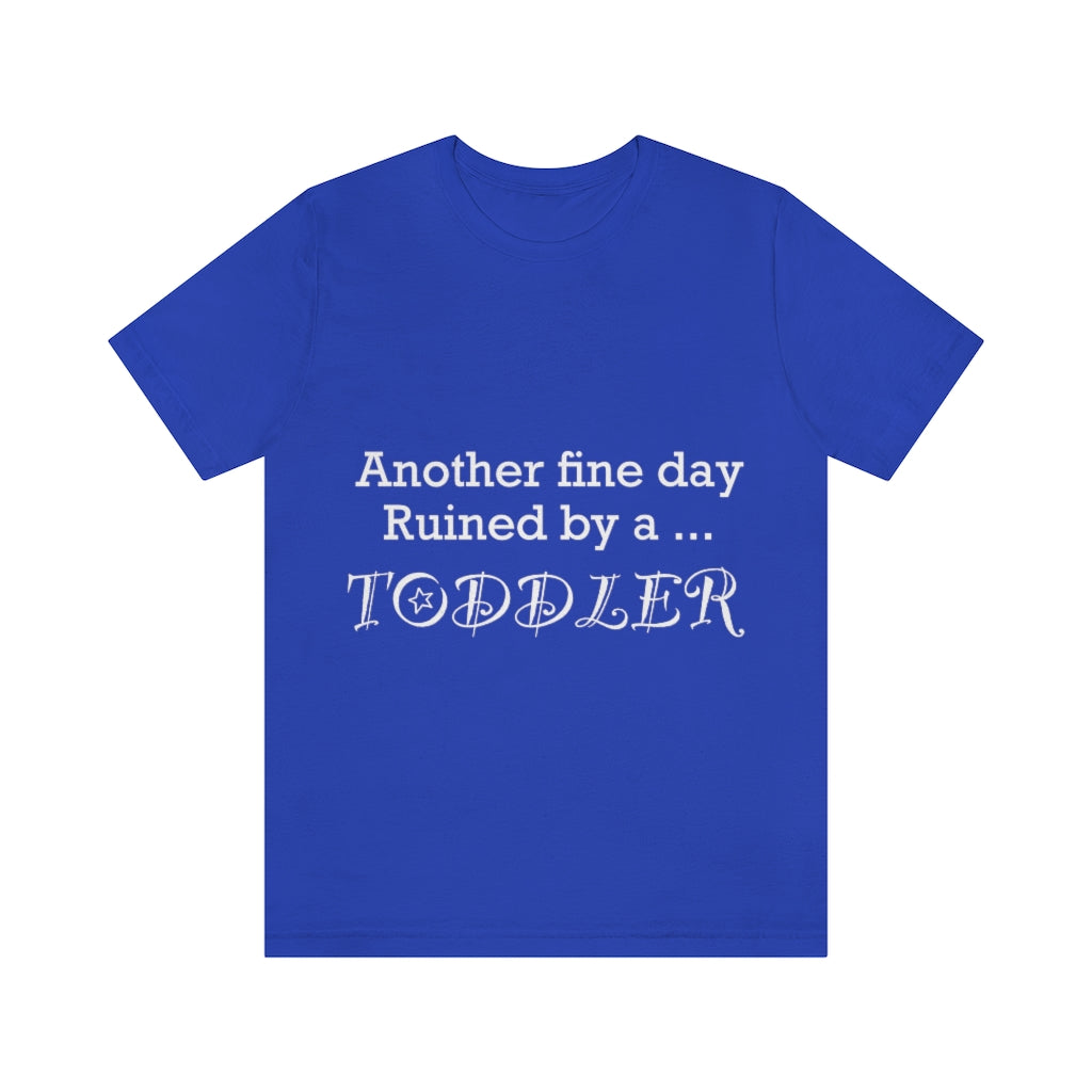 Unisex Jersey Short Sleeve Tee - Another fine day ruined by a toddler