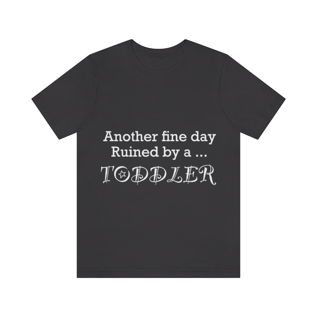 Unisex Jersey Short Sleeve Tee - Another fine day ruined by a toddler