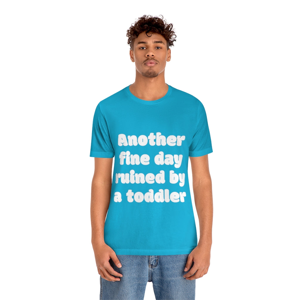 Unisex Jersey Short Sleeve Tee - Another fine day ruined by a ttoddler