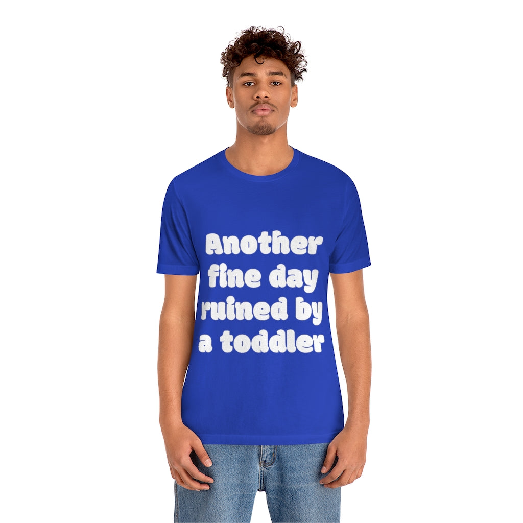 Unisex Jersey Short Sleeve Tee - Another fine day ruined by a ttoddler