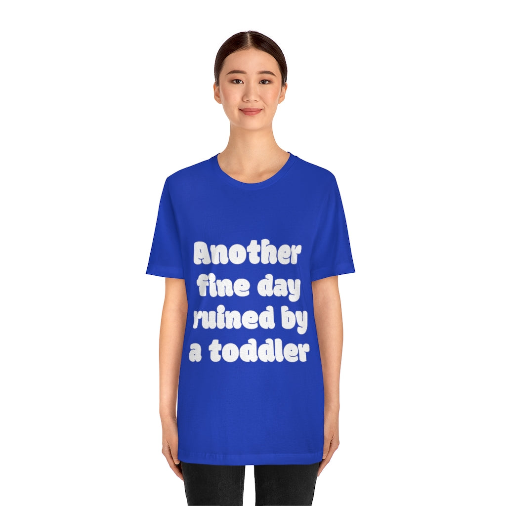 Unisex Jersey Short Sleeve Tee - Another fine day ruined by a ttoddler