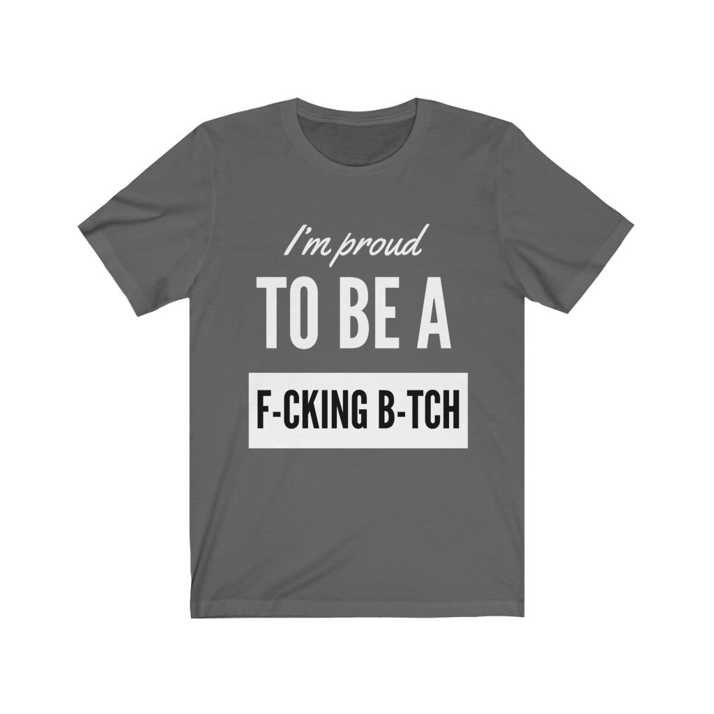 Unisex Jersey Short Sleeve Tee - I'm proud to be a fucking bitch