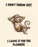 Monkey watercolor art print with the saying "I DON'T THROW SHIT. I LEAVE IT FOR THE PLUMBER."