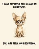 Judgmental Chihuahua watercolor art print — "I HAVE APPROVED ONE HUMAN IN EIGHT YEARS. YOU ARE STILL ON PROBATION." Unframed print artwork.