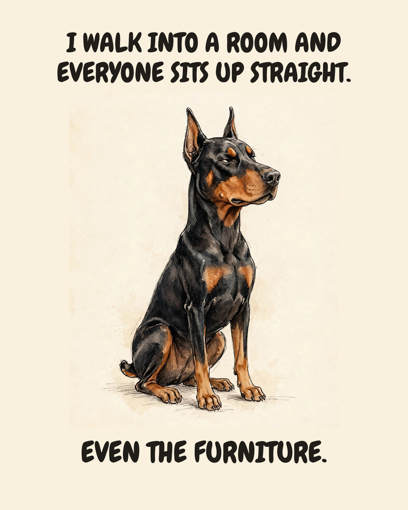 Smug Doberman Pinscher watercolor art print — "I WALK INTO A ROOM AND EVERYONE SITS UP STRAIGHT. EVEN THE FURNITURE." Unframed print artwork.