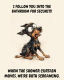 Horrified Doberman Pinscher watercolor art print — "I FOLLOW YOU INTO THE BATHROOM FOR SECURITY. WHEN THE SHOWER CURTAIN MOVES, WE'RE BOTH SCREAMING." Unframed print artwork.