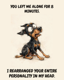 Horrified Doberman Pinscher watercolor art print — "YOU LEFT ME ALONE FOR 8 MINUTES. I REARRANGED YOUR ENTIRE PERSONALITY IN MY HEAD." Unframed print artwork.