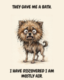 Horrified Pomeranian watercolor art print — "THEY GAVE ME A BATH. I HAVE DISCOVERED I AM MOSTLY AIR." Unframed print artwork.