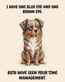 Judgmental Australian Shepherd watercolor art print — "I HAVE ONE BLUE EYE AND ONE BROWN EYE. BOTH HAVE SEEN YOUR TIME MANAGEMENT." Unframed print artwork.