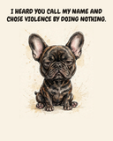 Unbothered French Bulldog watercolor art print — "I HEARD YOU CALL MY NAME AND CHOSE VIOLENCE BY DOING NOTHING." Unframed print artwork.