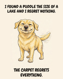 Smug Labrador Retriever watercolor art print — "I FOUND A PUDDLE THE SIZE OF A LAKE AND I REGRET NOTHING. THE CARPET REGRETS EVERYTHING." Unframed print artwork.