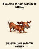 Furious Dachshund watercolor art print — "I WAS BRED TO FIGHT BADGERS IN TUNNELS. YOUR VACUUM HAS BEEN WARNED." Unframed print artwork.
