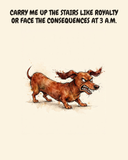 Furious Dachshund watercolor art print — "CARRY ME UP THE STAIRS LIKE ROYALTY OR FACE THE CONSEQUENCES AT 3 A.M." Unframed print artwork.