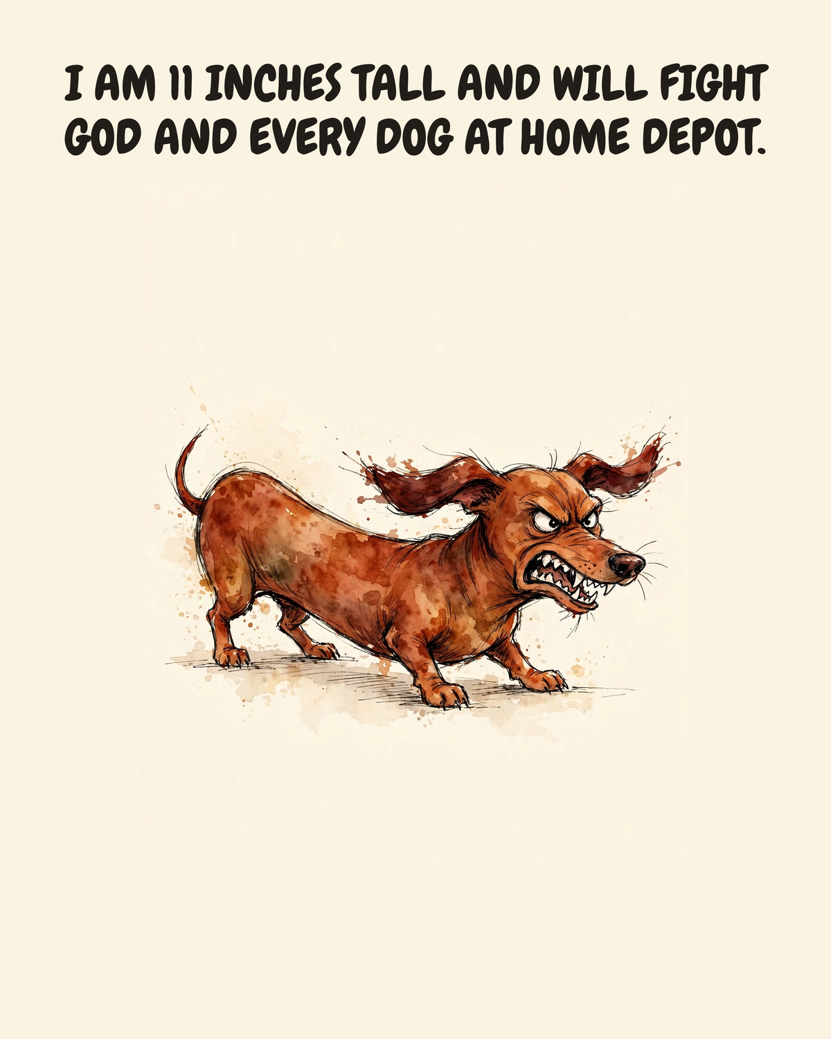 Furious Dachshund watercolor art print — "I AM 11 INCHES TALL AND WILL FIGHT GOD AND EVERY DOG AT HOME DEPOT." Unframed print artwork.