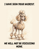 Judgmental Poodle watercolor art print — "I HAVE SEEN YOUR HAIRCUT. WE WILL NOT BE DISCUSSING MINE." Unframed print artwork.