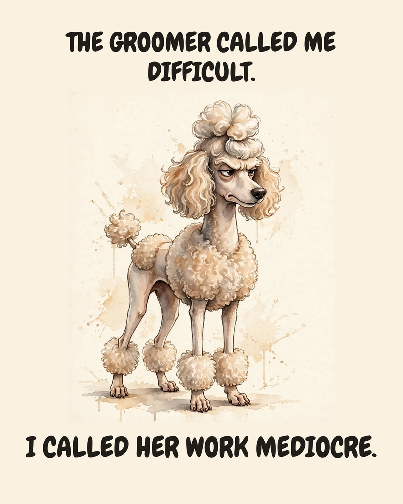 Judgmental Poodle watercolor art print — "THE GROOMER CALLED ME DIFFICULT. I CALLED HER WORK MEDIOCRE." Unframed print artwork.