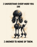 Smug Poodle watercolor art print — "I UNDERSTAND EVERY WORD YOU SAY. I ANSWER TO NONE OF THEM." Unframed print artwork.