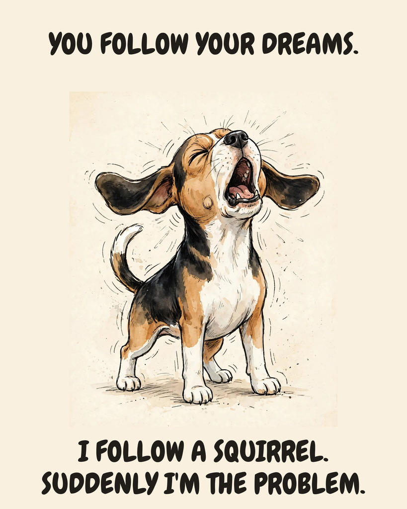 Furious Beagle watercolor art print — "YOU FOLLOW YOUR DREAMS. I FOLLOW A SQUIRREL. SUDDENLY I'M THE PROBLEM." Unframed print artwork.