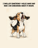 Furious Beagle watercolor art print — "I SMELLED SOMETHING 4 MILES AWAY AND NOW I AM SCREAMING ABOUT IT INSIDE." Unframed print artwork.