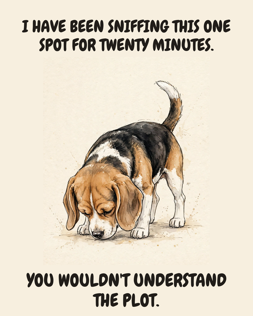 Unbothered Beagle watercolor art print — "I HAVE BEEN SNIFFING THIS ONE SPOT FOR TWENTY MINUTES. YOU WOULDN'T UNDERSTAND THE PLOT." Unframed print artwork.