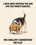 Unbothered Beagle watercolor art print — "I HAVE BEEN SNIFFING THIS ONE SPOT FOR TWENTY MINUTES. YOU WOULDN'T UNDERSTAND THE PLOT." Unframed print artwork.