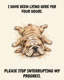 Exhausted English Bulldog watercolor art print — "I HAVE BEEN LYING HERE FOR FOUR HOURS. PLEASE STOP INTERRUPTING MY PROGRESS." Unframed print artwork.