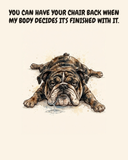 Unbothered English Bulldog watercolor art print — "YOU CAN HAVE YOUR CHAIR BACK WHEN MY BODY DECIDES IT'S FINISHED WITH IT." Unframed print artwork.