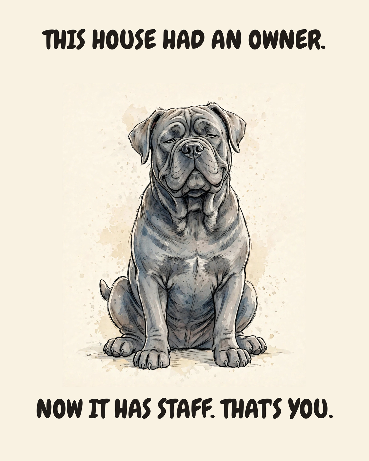 Smug Cane Corso watercolor art print — "THIS HOUSE HAD AN OWNER. NOW IT HAS STAFF. THAT'S YOU." Unframed print artwork.