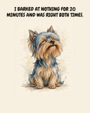 Smug Yorkshire Terrier watercolor art print — "I BARKED AT NOTHING FOR 20 MINUTES AND WAS RIGHT BOTH TIMES." Unframed print artwork.