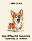 Furious Pembroke Welsh Corgi watercolor art print — "I HERD CATTLE. FULL-SIZED CATTLE. I AM ELEVEN INCHES TALL. DO THE MATH." Unframed print artwork.