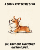 Smug — Regal Front Pembroke Welsh Corgi watercolor art print — "A QUEEN KEPT THIRTY OF US. YOU HAVE ONE AND YOU'RE OVERWHELMED." Unframed print artwork.