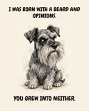 Judgmental Miniature Schnauzer watercolor art print — "I WAS BORN WITH A BEARD AND OPINIONS. YOU GREW INTO NEITHER." Unframed print artwork.
