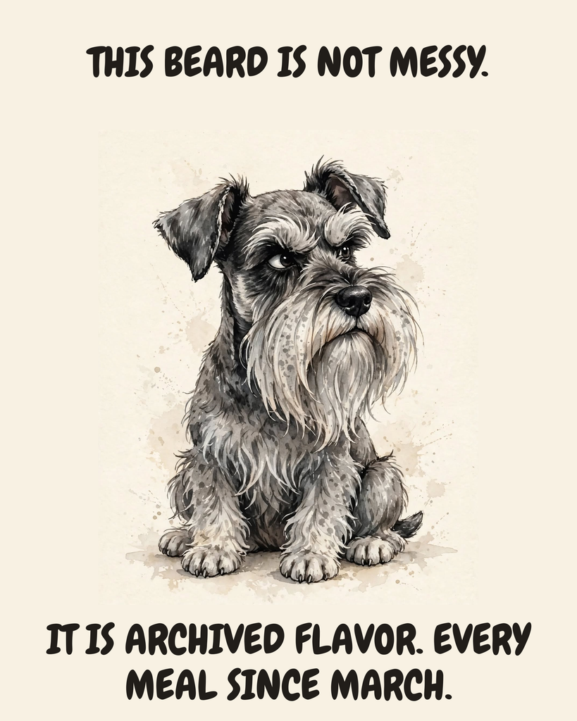 Judgmental Miniature Schnauzer watercolor art print — "THIS BEARD IS NOT MESSY. IT IS ARCHIVED FLAVOR. EVERY MEAL SINCE MARCH." Unframed print artwork.