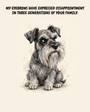 Judgmental Miniature Schnauzer watercolor art print — "MY EYEBROWS HAVE EXPRESSED DISAPPOINTMENT IN THREE GENERATIONS OF YOUR FAMILY." Unframed print artwork.