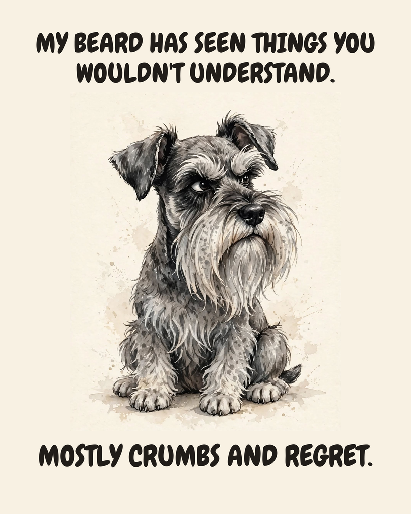 Judgmental Miniature Schnauzer watercolor art print — "MY BEARD HAS SEEN THINGS YOU WOULDN'T UNDERSTAND. MOSTLY CRUMBS AND REGRET." Unframed print artwork.