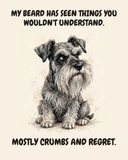 Judgmental Miniature Schnauzer watercolor art print — "MY BEARD HAS SEEN THINGS YOU WOULDN'T UNDERSTAND. MOSTLY CRUMBS AND REGRET." Unframed print artwork.