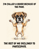 Unbothered — Upright Chaos Boxer watercolor art print — "I'M CALLED A BOXER BECAUSE OF THE PAWS. THE REST OF ME DECLINED TO PARTICIPATE." Unframed print artwork.