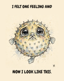 Pisces Pufferfish zodiac watercolor art print — "I FELT ONE FEELING AND NOW I LOOK LIKE THIS." Unframed print artwork.