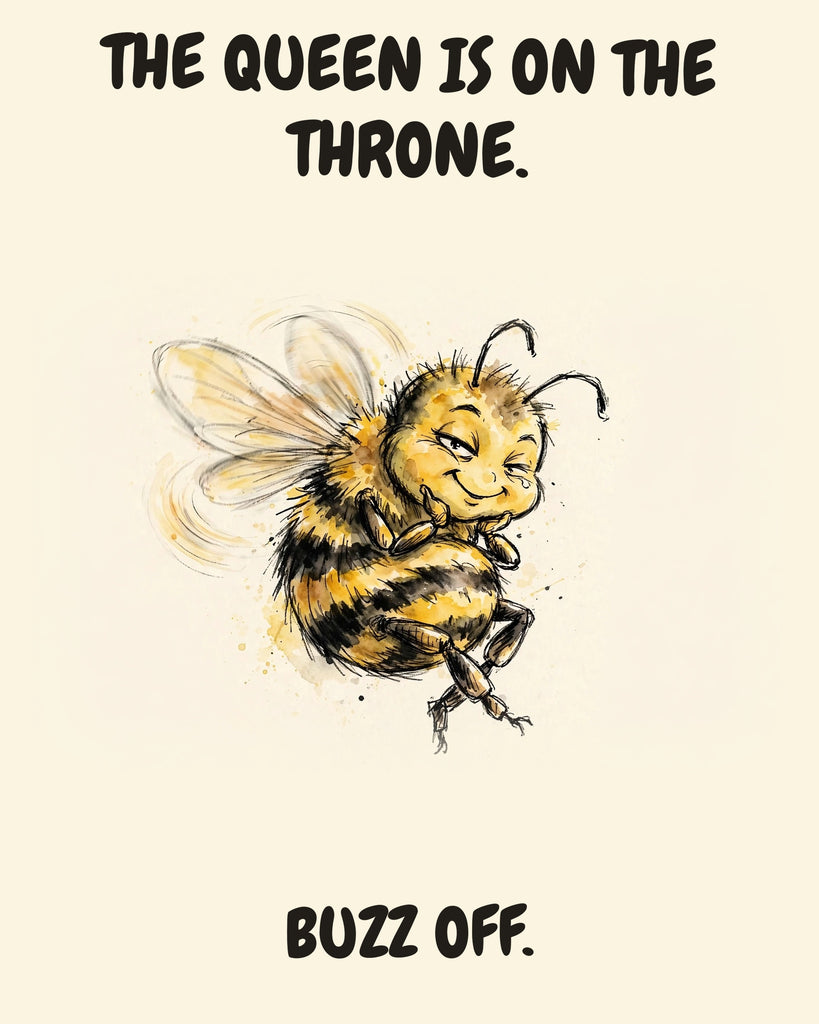 Smug bee watercolor art print with the saying "THE QUEEN IS ON THE THRONE. BUZZ OFF." in black Chewy lettering above and below the bee