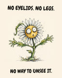 Daisies watercolor art print with the saying "NO EYELIDS. NO LEGS. NO WAY TO UNSEE IT."