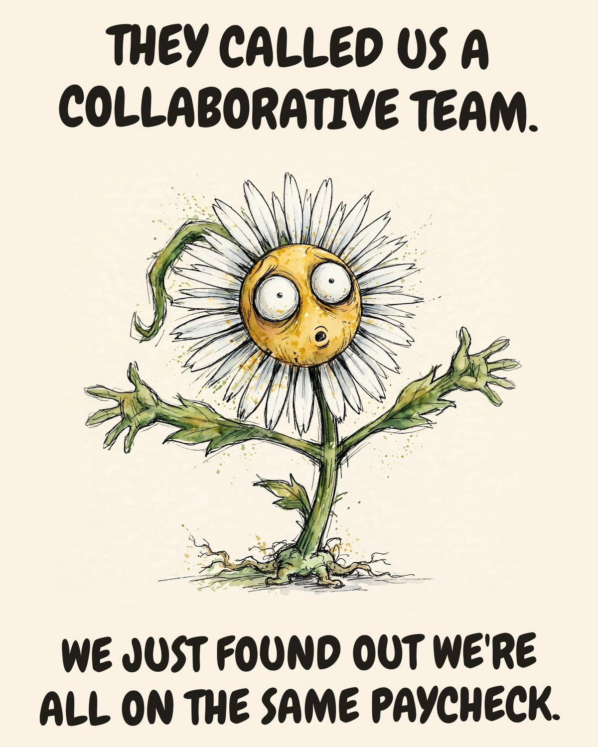 Daisies watercolor art print with the saying "THEY CALLED US A COLLABORATIVE TEAM. WE JUST FOUND OUT WE'RE ALL ON THE SAME PAYCHECK."