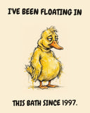 Yellow Duck watercolor art print with the saying "I'VE BEEN FLOATING IN THIS BATH SINCE 1997."