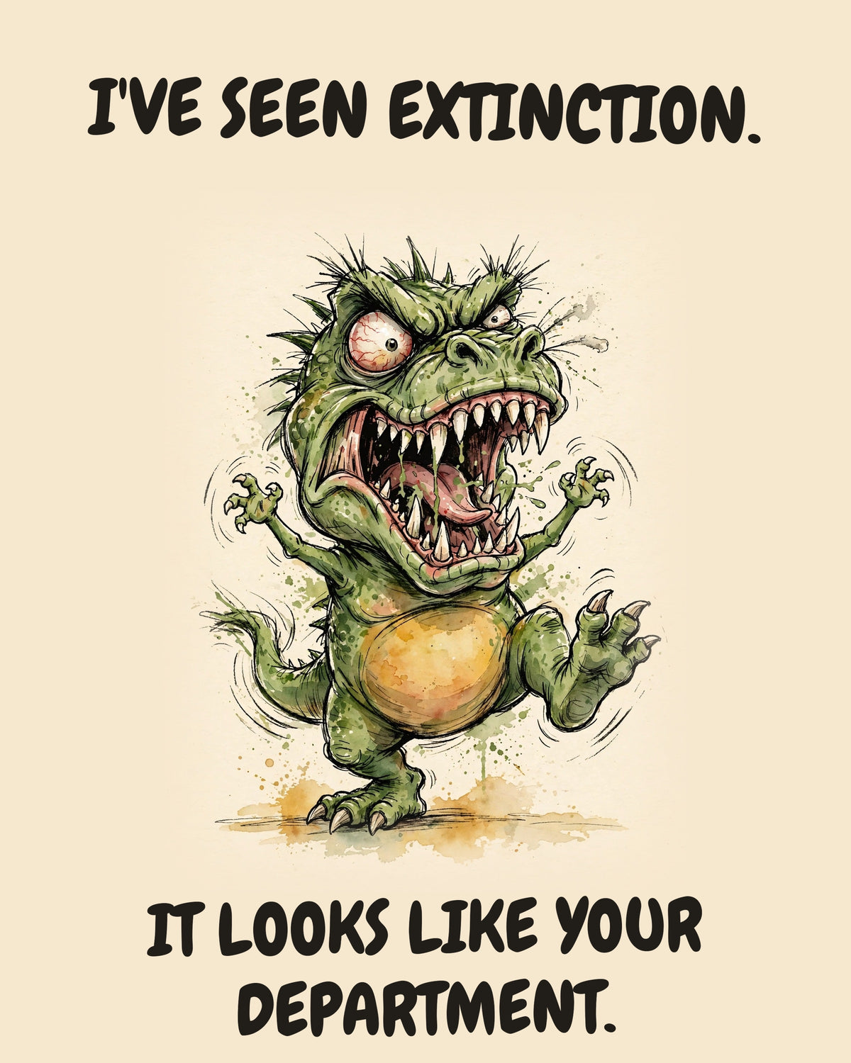 Green Dinosaur watercolor art print with the saying "I'VE SEEN EXTINCTION. IT LOOKS LIKE YOUR DEPARTMENT."