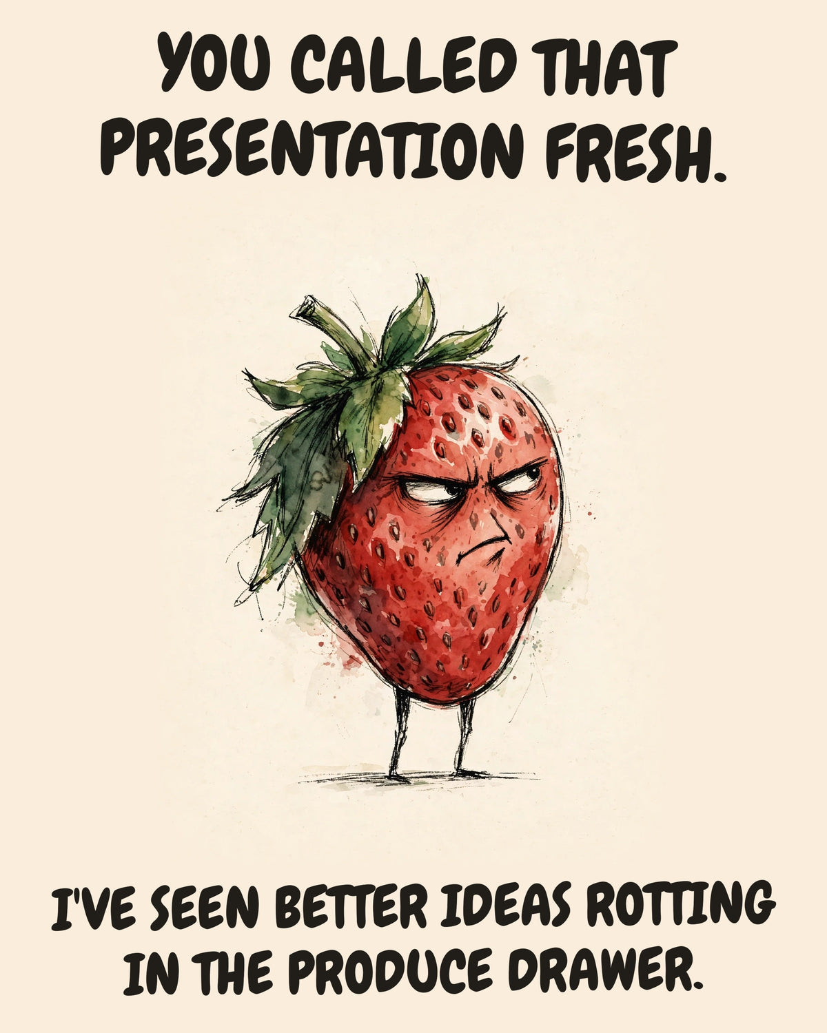 Strawberry watercolor art print with the saying "YOU CALLED THAT PRESENTATION FRESH. I'VE SEEN BETTER IDEAS ROTTING IN THE PRODUCE DRAWER."