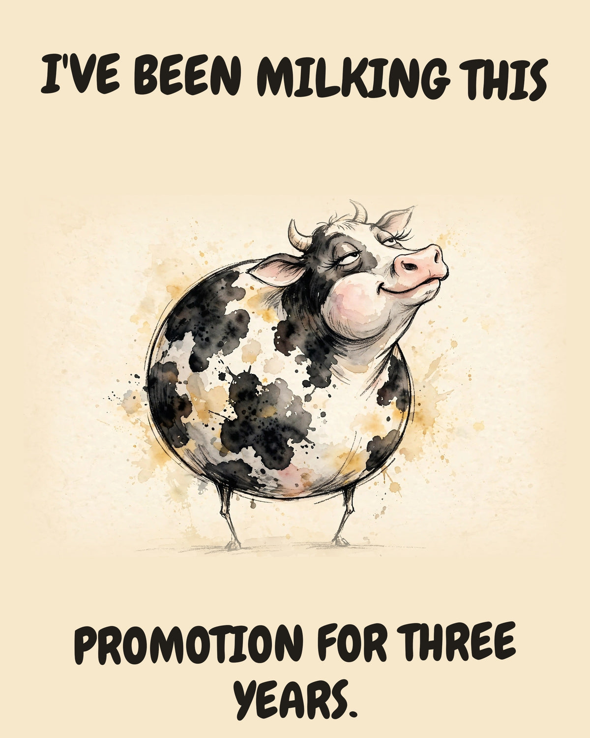 Cow watercolor art print with the saying "I'VE BEEN MILKING THIS PROMOTION FOR THREE YEARS."