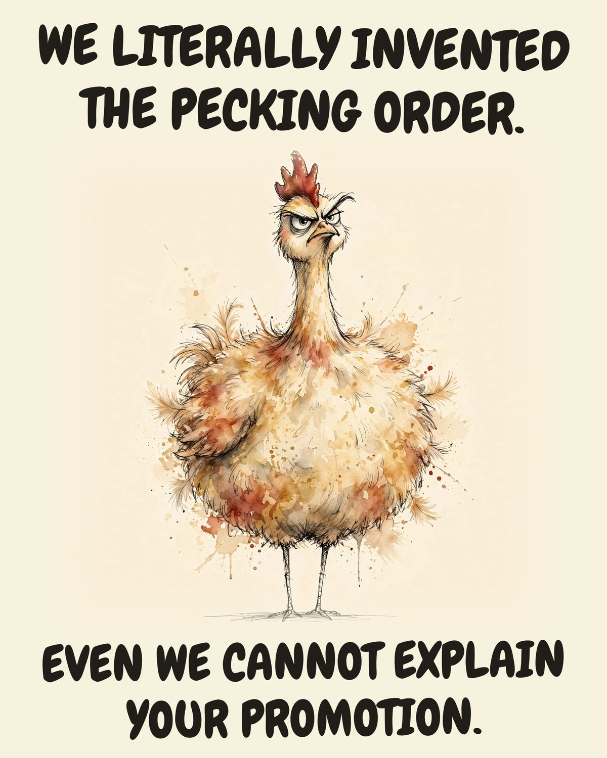 Chicken watercolor art print with the saying "WE LITERALLY INVENTED THE PECKING ORDER. EVEN WE CANNOT EXPLAIN YOUR PROMOTION."