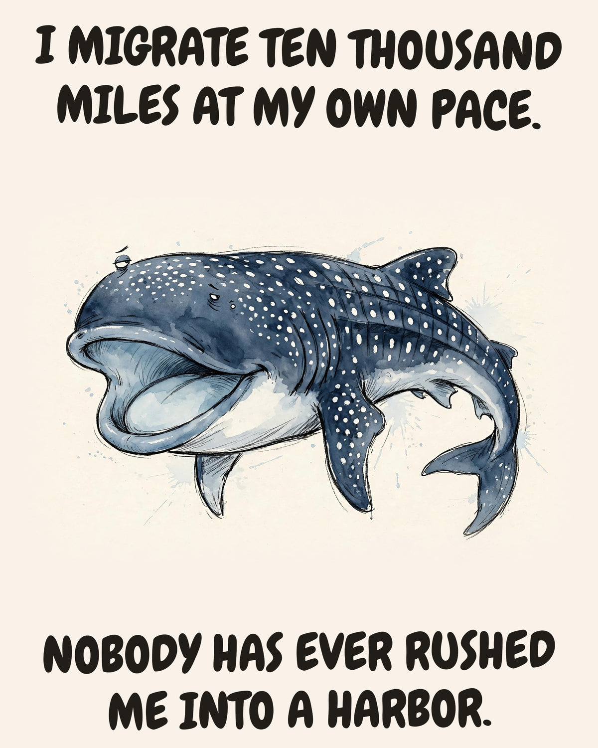 Unbothered Whale Shark office art print in watercolor style, an unbothered whale shark in a moment of perfect workplace serenity, captioned “I MIGRATE TEN THOUSAND MILES AT MY OWN PACE. NOBODY HAS EVER RUSHED ME INTO A HARBOR.”