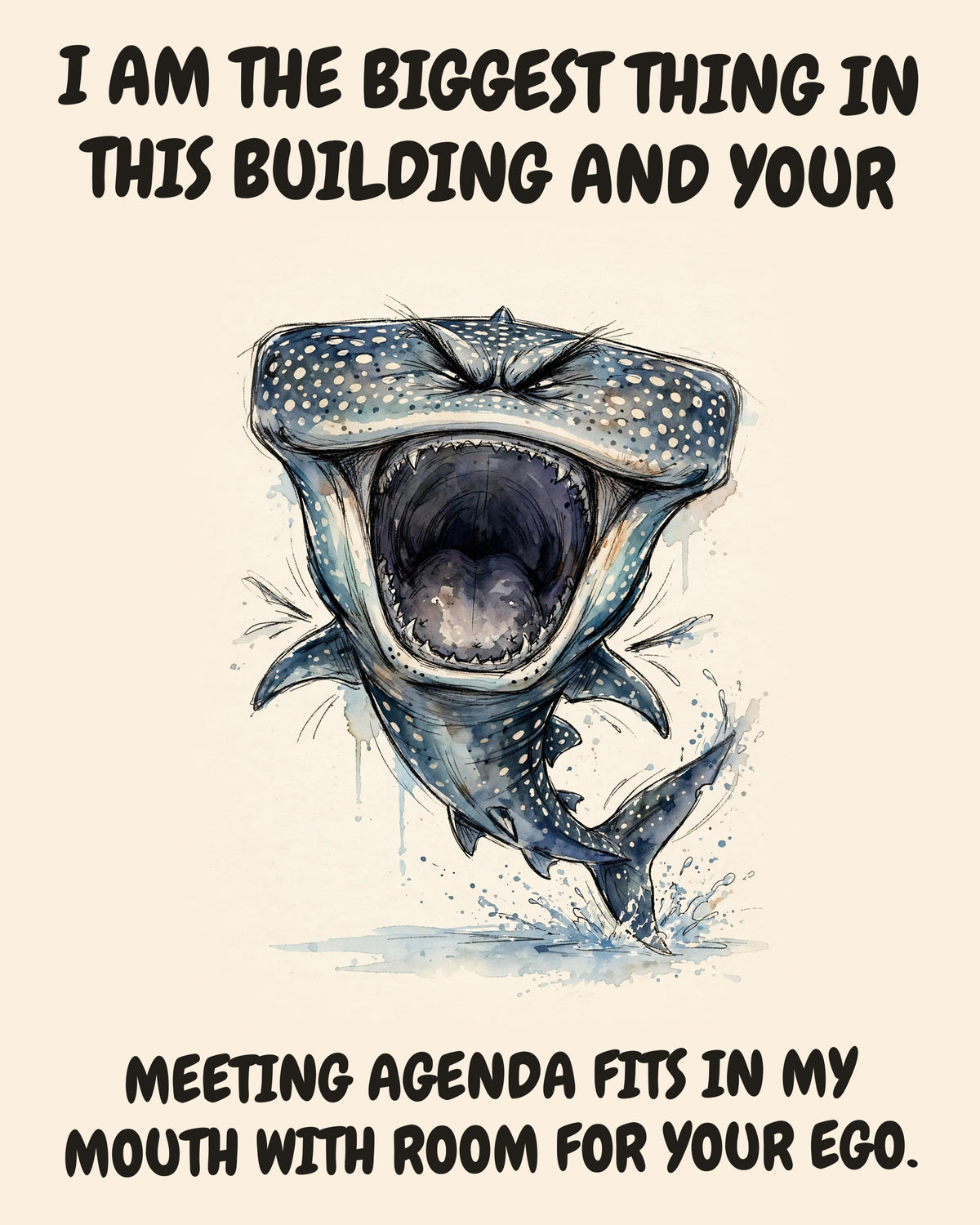 Whale Shark watercolor art print with the saying "I AM THE BIGGEST THING IN THIS BUILDING AND YOUR MEETING AGENDA FITS IN MY MOUTH WITH ROOM FOR YOUR EGO."
