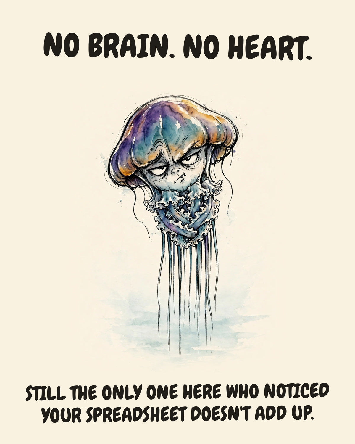 Jellyfish watercolor art print with the saying "NO BRAIN. NO HEART. STILL THE ONLY ONE HERE WHO NOTICED YOUR SPREADSHEET DOESN'T ADD UP."