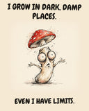 Mushroom watercolor art print with the saying "I GROW IN DARK, DAMP PLACES. EVEN I HAVE LIMITS."